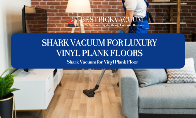 best shark Vacuum for Luxury Vinyl Plank Floors